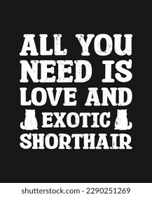 All You Need Is Love And An., Sarcasm Exotic Shorthair typography t shirt 