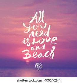 All you need is love and beach - summer hand drawn calligraphy typeface design on a blurred evening sea background. Vector illustration