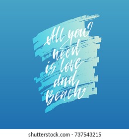 All you need is love and beach. Inspirational quote about life, positive phrase. Modern calligraphy text. Hand lettering design element. Ink brush calligraphy. Vector illustration.