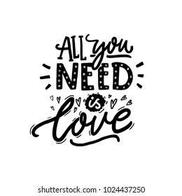 All you need is love. Black and white inscription for greeting cards and apparel. Romantic saying.
