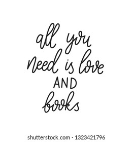 All you need is love and books. Positive quote lettering. Calligraphy postcard or poster graphic design typography element. Hand written vector sign. Vector quote about reading and books.