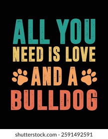 ALL YOU NEED IS LOVE AND A BULLDOG. T-SHIRT DESIGN. PRINT TEMPLATE.TYPOGRAPHY VECTOR ILLUSTRATION.