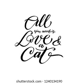 All you need is Love and a Cat. Handwritten inscription with a brush in a modern style. Perfect for pet store design, t-shirt printing and more