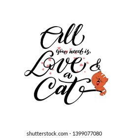 All you need is Love and a Cat. Vector composition with handwritten text brush in black and the image of an orange kitten.Perfect for poster or printing on clothes or bag.