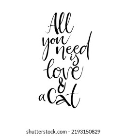 All you need is love and cat phrase. Hand lettered cat quote. Ink illustration. Modern brush calligraphy. Isolated on white background.