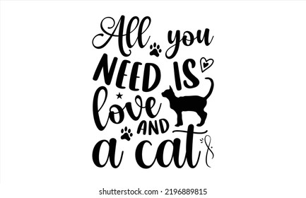 All  You Need Is Love And A Cat - Cat Mom T shirt Design, Hand drawn vintage illustration with hand-lettering and decoration elements, Cut Files for Cricut Svg, Digital Download svg