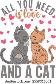 All You Need Is Love and a Cat Valentine's Day Vector Graphic Design- Romantic Cat Illustration, Cute Kitty Artwork, Feline Love Typography, Pet Lover Design, Adorable Valentine Art