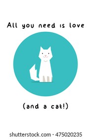 All you need is love. And a cat. (Flat Style Vector Illustration Pet Quote Poster Design)