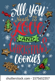 All you need is love and Christmas cookies. Christmas lettering. Winter color poster. For scrapbooking, posters, greeting cards, banners, textiles, gifts, shirts, mugs. The hand-drawing quote