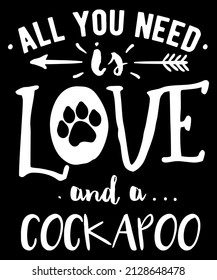 All You Need Is Love And A Cockapoo. Cockapoo quote vector design with a paw print.