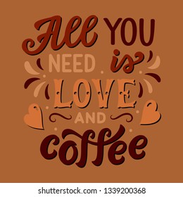 All you need is love and coffee. Original hand drawn inspirational quote. Modern lettering for cafe, restaurants, cards, posters, prints, t shirts. Vector calligraphy