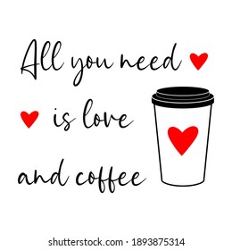 All you need is love and coffee, Valentine's day vector illustration, logo sign inspirational quotes and motivational typography art lettering composition design.