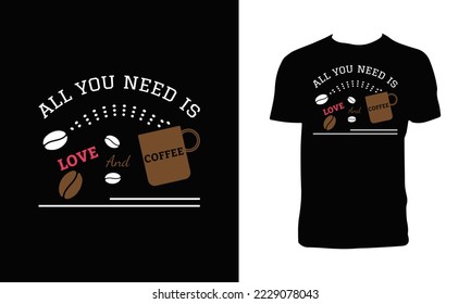 All you need is love and coffee t shirt design.