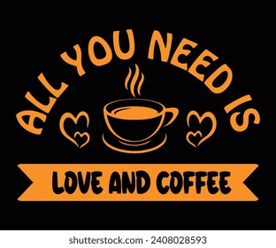 All you need is love and coffee, coffee t-shirt design