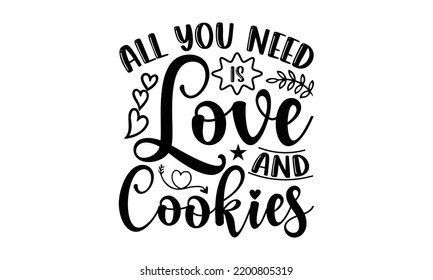 All You Need Is Love And Cookies - Valentine's Day t shirt design, Hand drawn lettering phrase, calligraphy vector illustration, eps, svg isolated Files for Cutting svg