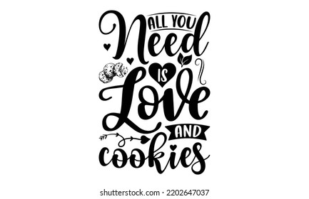 All You Need Is Love And Cookies - Valentine's Day t shirt design, Hand drawn lettering phrase isolated on white background, Valentine's Day 2023 quotes svg design. svg