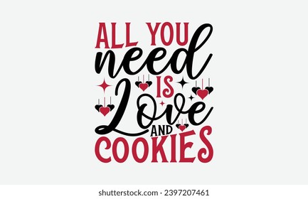 All You Need Is Love And Cookies - Valentines Day T- Shirt Design, Calligraphy T Shirt Design, For Stickers, Templet, Mugs, Etc. Vector EPS 10 FILS Editable Files. EPS 10 FILS 10.