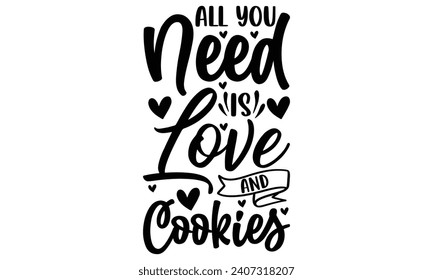 All You Need Is Love And Cookies - Lettering design for greeting banners, Mouse Pads, Prints, Cards and Posters, Mugs, Notebooks, Floor Pillows and T-shirt prints design.