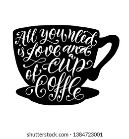 All you need is love and a cup of coffee hand calligraphy, brush lettering on cup silhouette. Vintage typographic vector illustration.