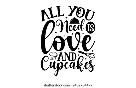 All You Need Is Love And Cupcakes- Baking t- shirt design, This illustration can be used as a print on Template bags, stationary or as a poster, Isolated on white background.