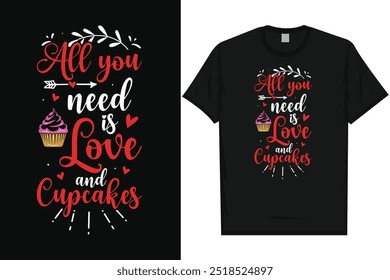 All you need is love and cupcakes happy valentines day 14th February loves day typography tshirt design