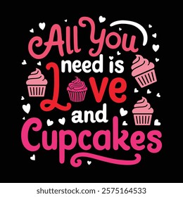 All You Need Is Love and Cupcakes T shirt Design, vector illustration, graphic template, print on demand, fabrics, retro style, typography, vintage, element, valentine's day tee