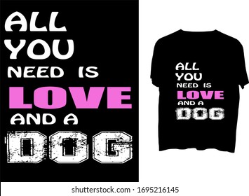 All you need is love and a dog - t shirt or mog  typography template