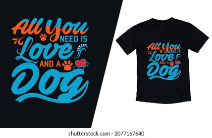 All You need is love and a dog Typography Tshirt Design 