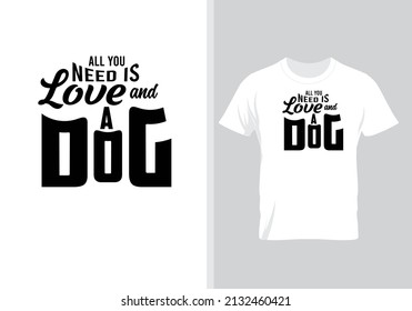 All you need is love and A Dog. Dog lover t-shirt