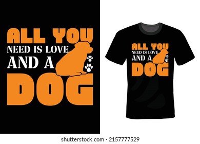 All You Need Is Love And A Dog. Dog Quote T shirt design, vintage, typography