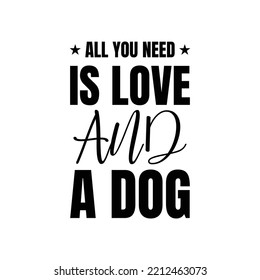 All you need is love and a dog. Hand drawn typography poster design. Premium Vector.