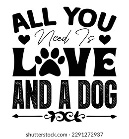 All You Need Is Love And A Dog Typography T-shirt Design, For t-shirt print and other uses of template Vector EPS File.