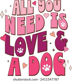 All You Need Is Love And A Dog, Romantic Valentine Love Graphics Illustrations Merchandise for T-shirt, Clipart and Romantic Typography Designs