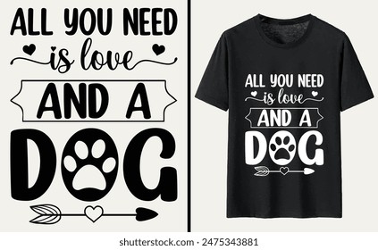 All You Need is Love and a Dog T-shirt, dog Typography T-shirt Design