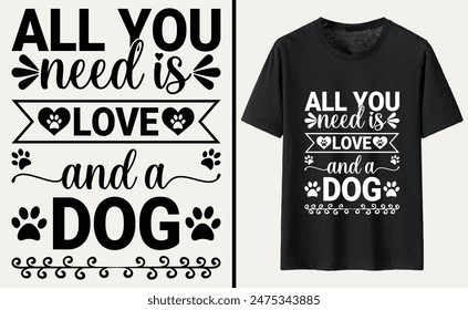 All You Need is Love and a Dog T-shirt, dog Typography T-shirt Design