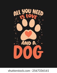 All You Need is Love and a Dog - Dog Care, Pet Love, and Dog Lover Graphics Design