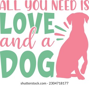 All you need is love and a dog,Puppy Love,Dog Mom Svg,Dog SVG,Silhouette,Dog Owner Svg, Funny Svg, Fur Mom Shirt Svg,Wine,Dog Mama,Dog Heart,Dog Paw,Eps,Labrador Svg,Pet Svg,Vector, svg