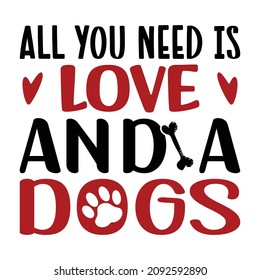 All you need is love and a dogs, Happy valentine shirt print template, Heart symbol, dog paw with lettering, Skelton vector