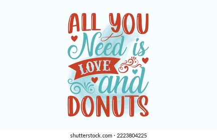 Todo lo que necesitas es amor y donuts - diseño de tipografía sarcástica svg, diseño de camisetas de Sports SVG, diseño de tipografía deportiva, Para pegatinas, Templarios, tazas, etc. Archivos editables de Vector EPS.