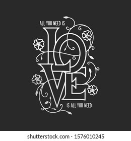 All you need is love floral typography. Beautiful hand drawn lettering with flowers, branches and leaves. Love related quote phrase text. Perfect for t-shirt design. Vector vintage illustration.