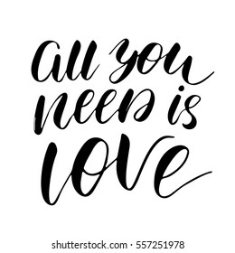 All you need is love - freehand ink inspirational romantic quote for valentines day, wedding, save the date card. Handwritten calligraphy isolated on a white background. Vector illustration