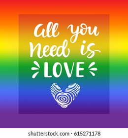 All You Need Is Love. Gay Pride Slogan With Hand Written Lettering On A Rainbow Spectrum Flag Background. Poster, Placard, T Shirt Print Vector Design