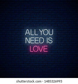 All you need is love - glowing neon inscription phrase on dark brick wall background. Motivation quote in neon style. Vector illustration.