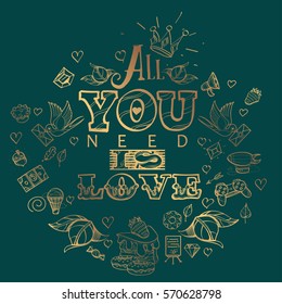 All you need is love. Gold Lettering on a emerald background in hand-drawing style. The inscription in English for the design of t-shirts and various gifts.