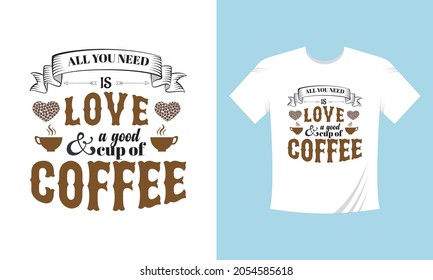 Todo lo que necesitas es amor y una buena taza de café. Plantilla de camiseta de citas para café. 