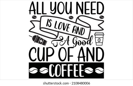 all you need is love and a good cup of and coffee -  Coffee related motivational phrases collection. Vector vintage illustration
