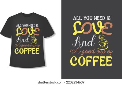 All You Need Is Love And A Good Cup Of Coffee. Typography Coffee T-Shirt Design. Ready For Print. Vector Illustration With Hand-Drawn.