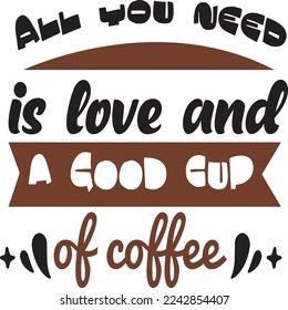 All you need is love and a good cup of coffee  Coffee lover shirt print template, Typography design for Funny Coffee, Winter, hot coffee, mug, mom life, girl, boy, Sweatshirt 