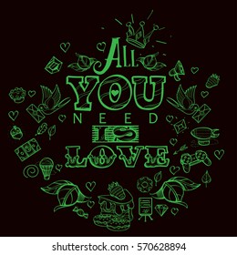 All you need is love. Green Lettering on a black background in hand-drawing style. The inscription in English for the design of t-shirts and various gifts.