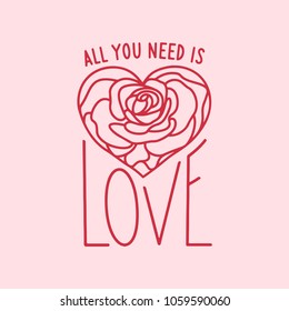 All you need is love hand drawn lettering apparel t-shirt design. Rose flower in a form of heart. Vector vintage illustration.